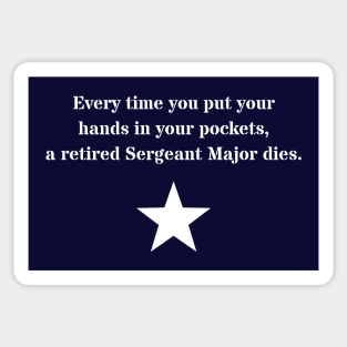 Every time you put your hands in your pockets, a retired Sergeant Major dies Sticker